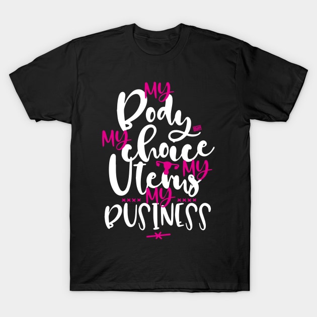 PRO-CHOICE MY BODY CHOICE UTERUS BUSINESS FEMINIST T-Shirt by porcodiseno